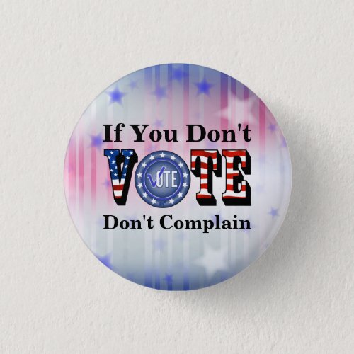 If You Dont VOTE Dont Complain Button