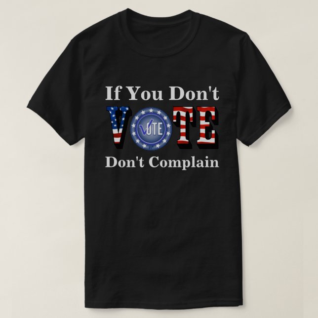 If You Don't VOTE Don't Complain T-Shirt (Design Front)