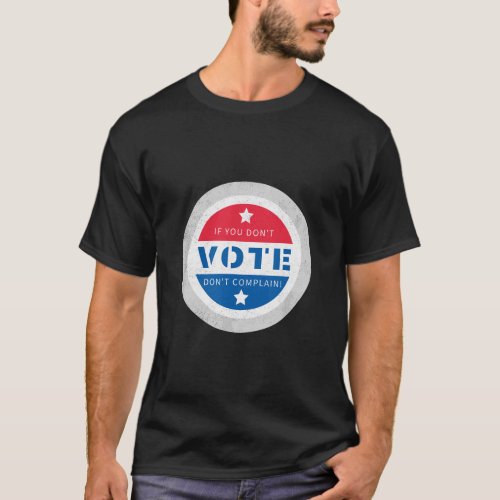 If you dont vote dont complain  T_Shirt
