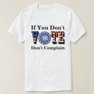 If You Don't VOTE Don't Complain T-Shirt