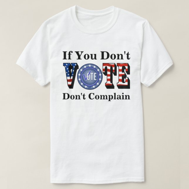 If You Don't VOTE Don't Complain T-Shirt (Design Front)