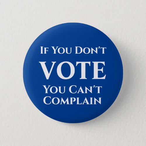 If You Dont Vote You Cant Complain Button