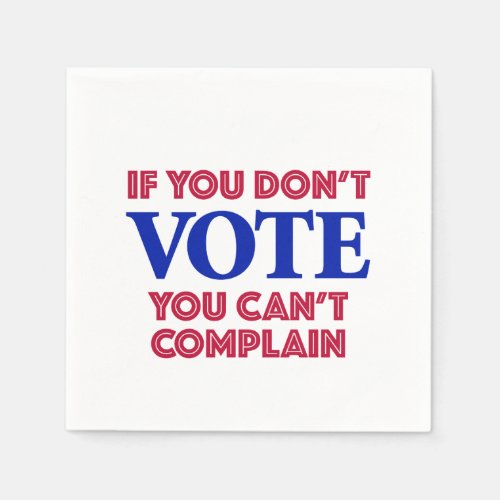 If You Dont Vote You Cant Complain Napkin