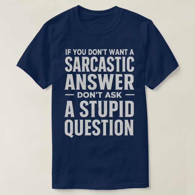 If you dont want a sarcastic answer dont ask a stu T-Shirt (Design Front)