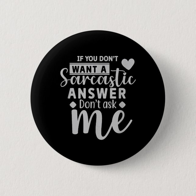 If You Dont Want a Sarcastic Answer Dont Ask me Button (Front)