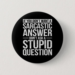 If You Dont Want A Sarcastic Answer Dont Ask Me Button