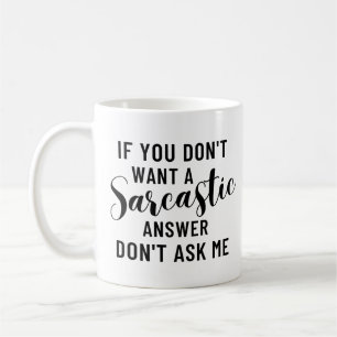 If You don't want a sarcastic answer don't ask me Coffee Mug