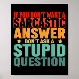 If You Dont Want A Sarcastic Answer Dont Ask Me Fu Poster
