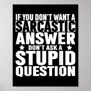 If You Dont Want A Sarcastic Answer Dont Ask Me Sa Poster