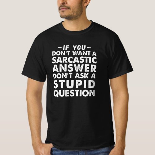 If You Dont Want a Sarcastic Answer Dont Ask T_S T_Shirt