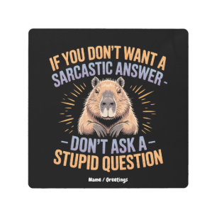 If You Dont Want a Sarcastic Answer Funny Capybara Metal Print