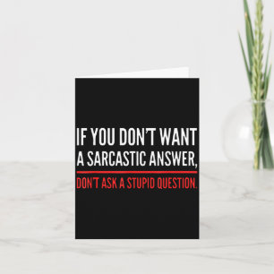 If You Dont Want A Sarcastic Answer Funny Novelty Card