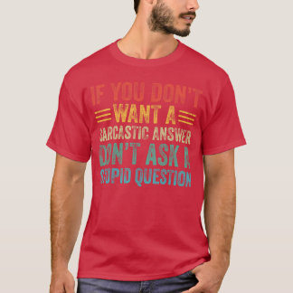 If You Dont Want Sarcastic Answer Dont Ask Stupid T-Shirt