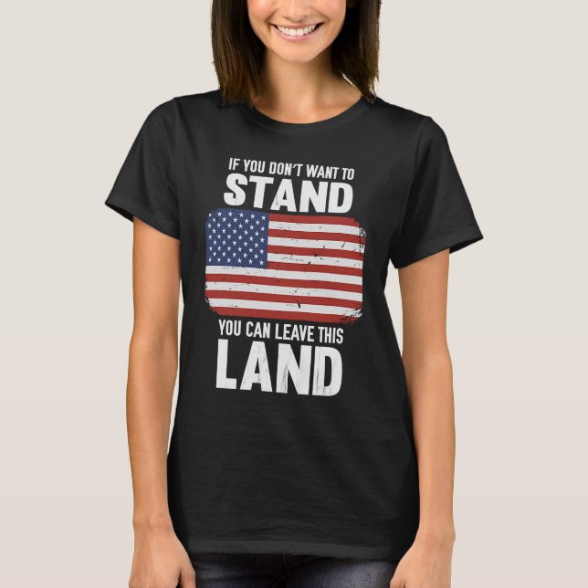If You Don't Want To Stand You Can Leave This Land T-Shirt (Front)