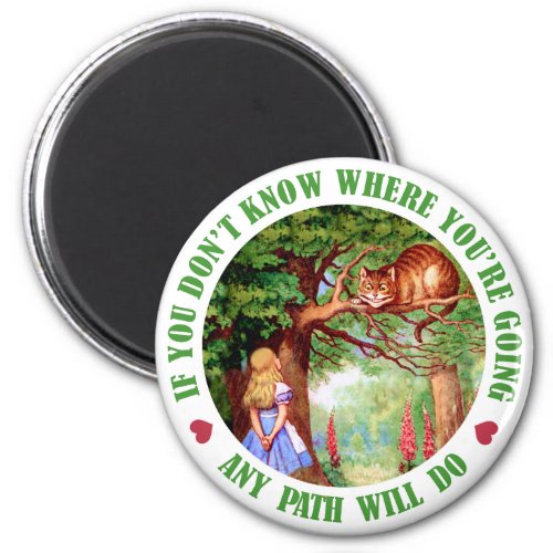 IF YOU DONT WHERE YOURE GOING ANY PATH WILL DO MAGNET