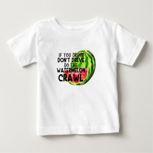If You Drink Dont Drive Do The Watermelon Crawl Baby T_Shirt