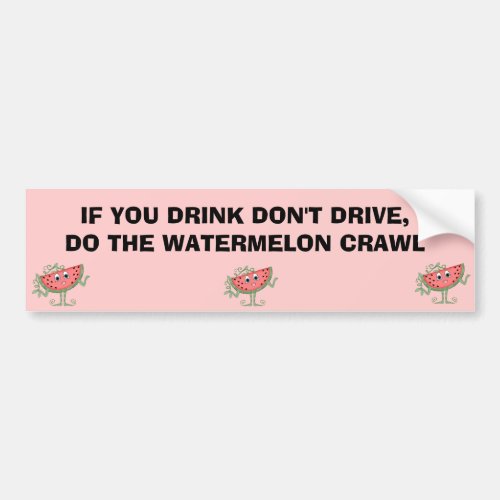 IF YOU DRINK DONT DRIVEDO THE WATERMELON CRAWL BUMPER STICKER