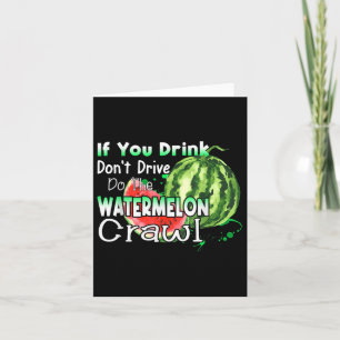 If You Drink Dont Drive Do The Watermelon Crawl Fu Card
