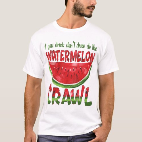 if you drink  dont drive do the watermelon crawl T_Shirt