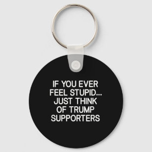If You Ever Feel Stupid Just Think Of Trump Suppor Keychain