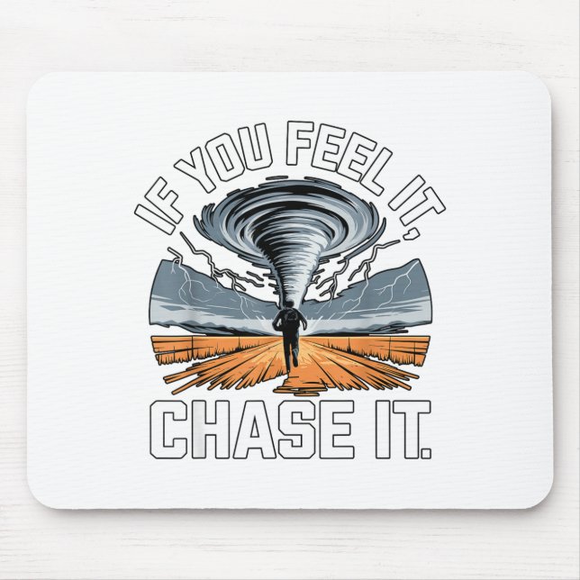 If You Feel It Chase It Chaser Chasing Tornadoe Ch Mouse Pad (Front)