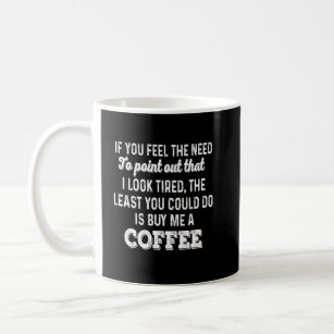 If You Feel The Need To Point Out That I Look Tire Coffee Mug