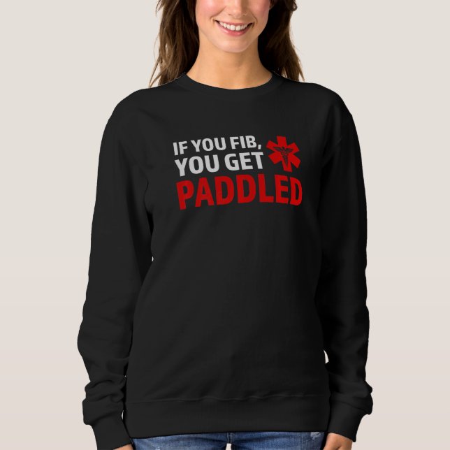if you fib you get paddled Ambulance Paramedic   Sweatshirt (Front)