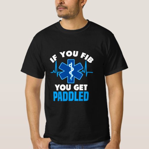 If You Fib You Get Paddled _ Funny Paramedic EMT  T_Shirt