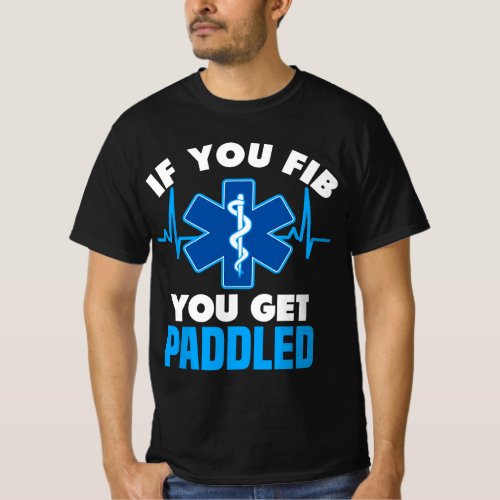 If You Fib You Get Paddled _ Funny Paramedic EMT T_Shirt