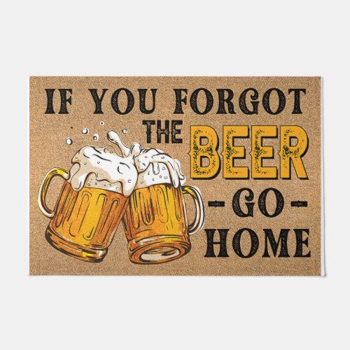 If You Forgot The Beer Go Home Doormat