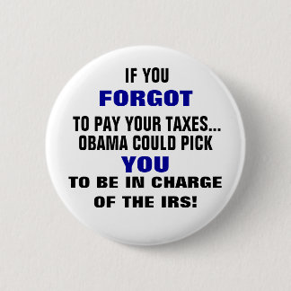 IF YOU FORGOT TO PAY YOUR TAXES... PINBACK BUTTON