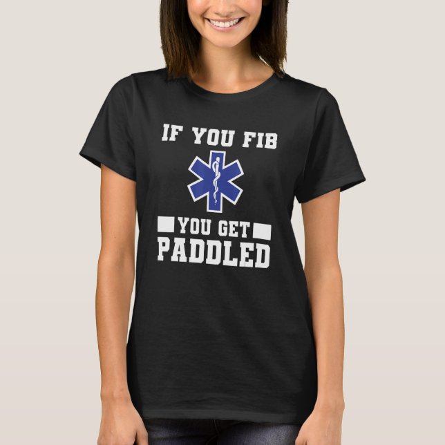 If You Get Fib You Get Paddled Paramedic EMT EMS P T-Shirt (Front)