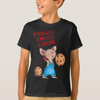 If You Give A Mouse A Cookie  T-Shirt