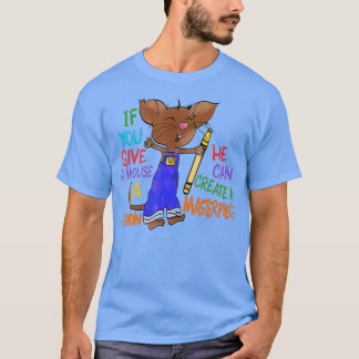 If You Give A Mouse A Crayon He Can Create A T-Shirt