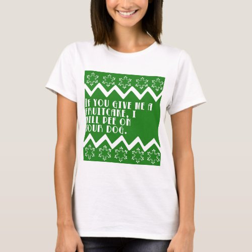If you give me a Fruitcake funny design T_Shirt