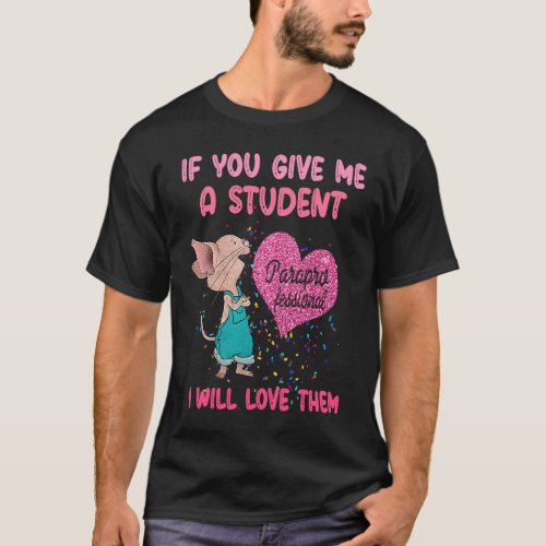If You Give Me A Student I Will Love Them  Teacher T_Shirt