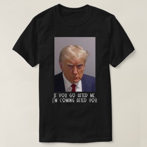 If You Go After Me Im Coming After You Mugshot T_Shirt