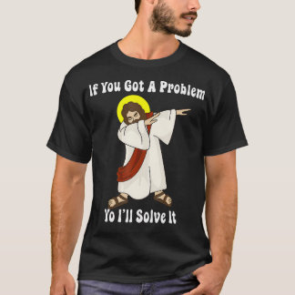 If You Got A Problem Yo I'Ll Solve It Funny Jesus  T-Shirt