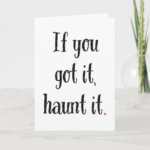 If You Got It Haunt It Funny Halloween Card