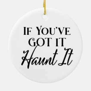If You Got It, Haunt It   Halloween Ceramic Ornament