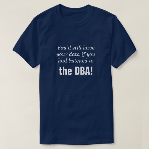  if you had listened to the DBA T_Shirt