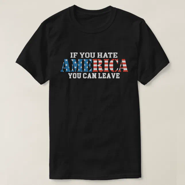 If You Hate America You Can Leave patriotic T-Shirt | Zazzle