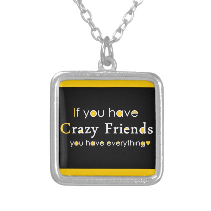 IF YOU HAVE CRAZY FRIENDS YOU HAVE EVERYTHING FUNN PENDANTS