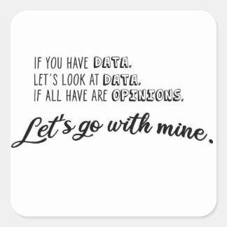 If you have data let's look at data. Fun shirt Square Sticker