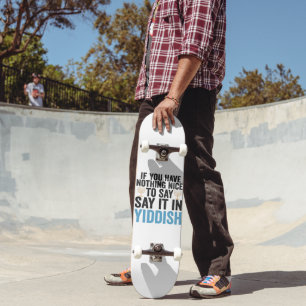 If You Have Nothing Nice To Say it in Yiddish Gift Skateboard