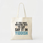 If You Have Nothing Nice To Say it in Yiddish Gift Tote Bag<br><div class="desc">Funny, santa, christmas, hanukkah, menorah, jewish, jew, gift, birthday</div>