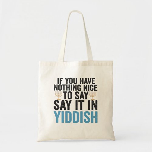 If You Have Nothing Nice To Say it in Yiddish Gift Tote Bag