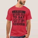 If You Have Nothing Nice To Say It In Yiddish  T-Shirt<br><div class="desc">If You Have Nothing Nice To Say It In Yiddish hanukkah</div>