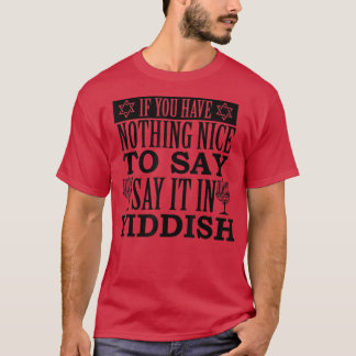 If You Have Nothing Nice To Say It In Yiddish T-Shirt
