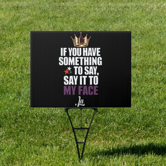 If You Have Something To Say Say It To My Face  Sign (Insitu)